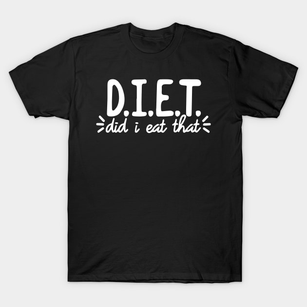 D.I.E.T. Shirt - Did I Eat That - Diet Definition T-Shirt by blacckstoned
